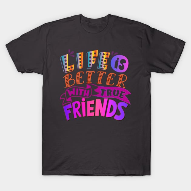 Life is better with true friends! Friendship-Inspirational T-Shirt by Shirty.Shirto